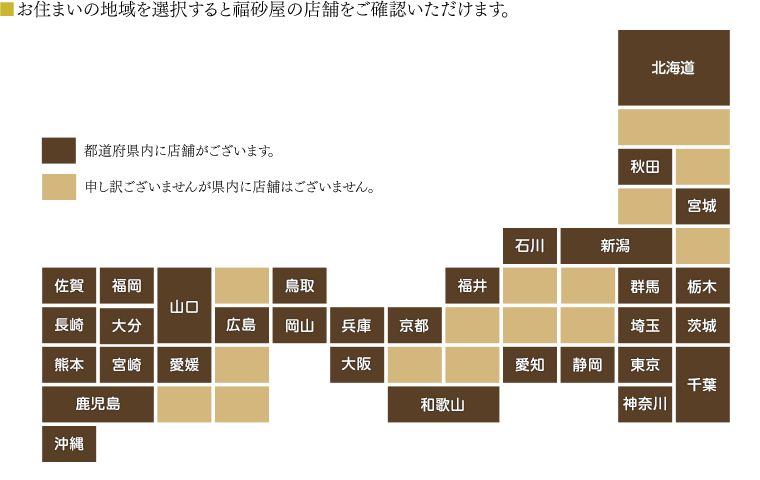 ■お住まいの地域を選択して、ご利用になる店舗をお探しください。お近くに店舗がない場合は、福砂屋長崎本店が運営しておりますインターネットショップでもお買い求めいただけます。